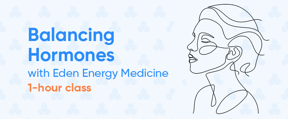 Balancing Hormones with Eden Energy Medicine - 1-hour Class