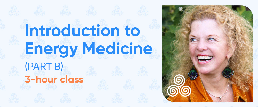 Introduction to Energy Medicine (Part B) - 3-hour Class