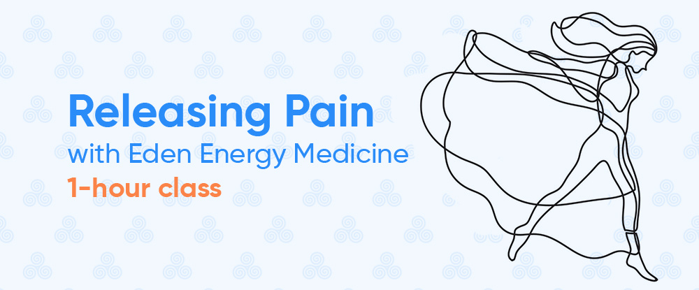 Releasing Pain with Eden Energy Medicine - 1-hour Class